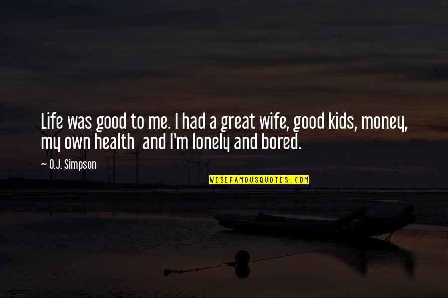 A Great Wife Quotes By O.J. Simpson: Life was good to me. I had a