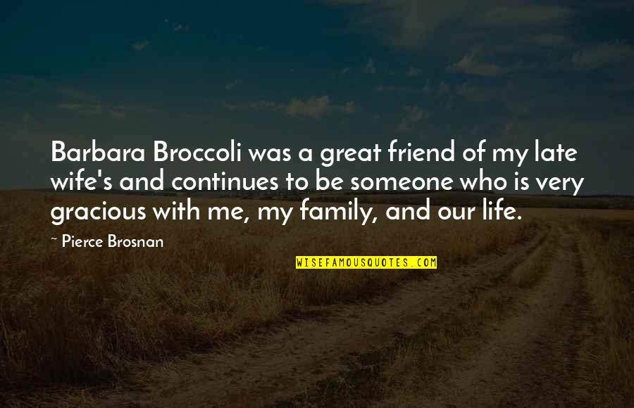 A Great Wife Quotes By Pierce Brosnan: Barbara Broccoli was a great friend of my