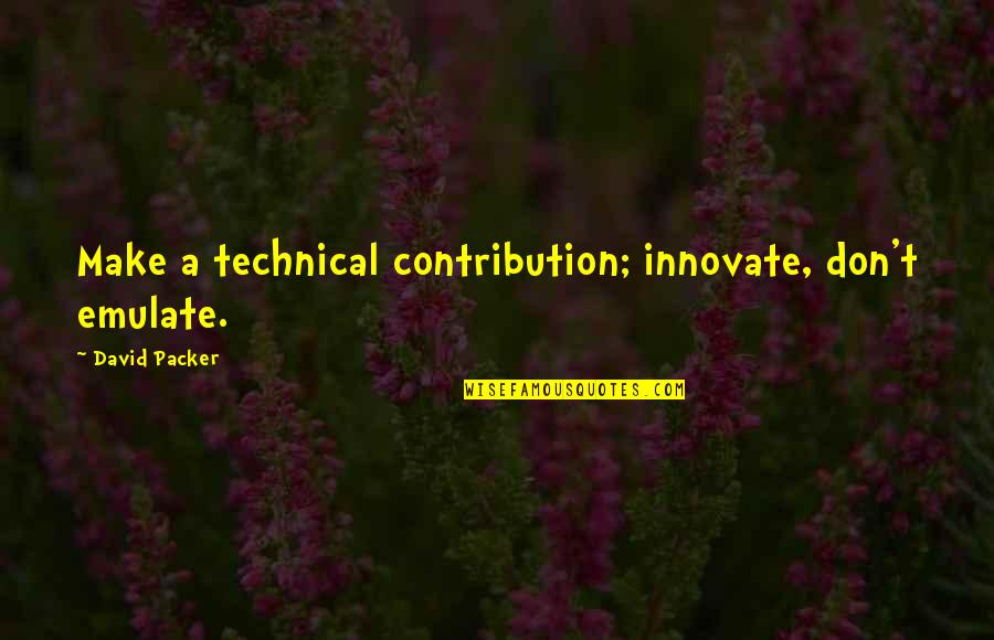 A Great Workout Quotes By David Packer: Make a technical contribution; innovate, don't emulate.