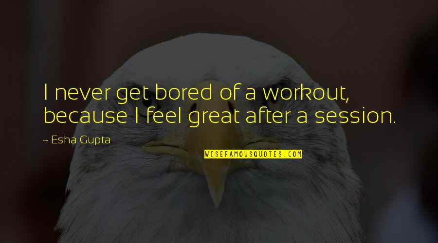 A Great Workout Quotes By Esha Gupta: I never get bored of a workout, because