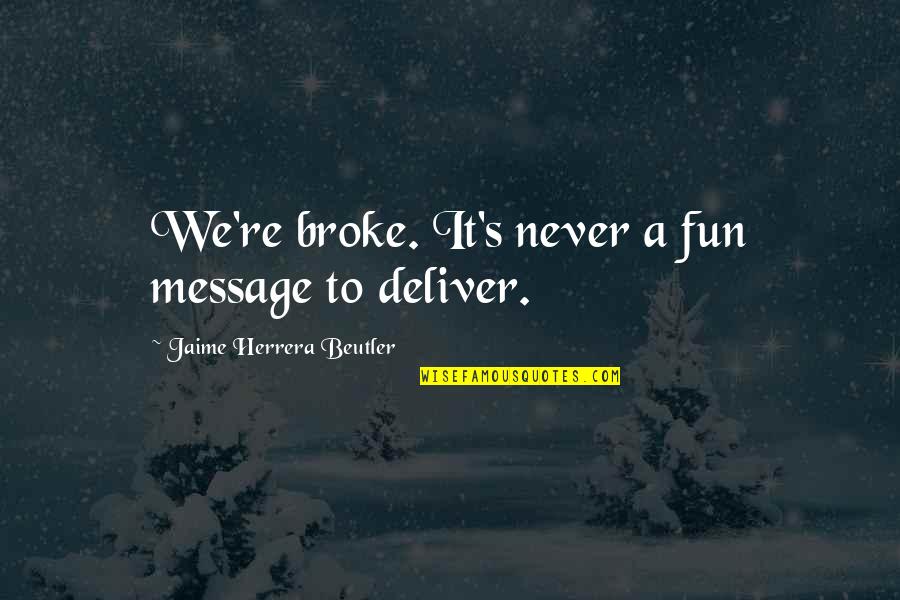 A Great Workout Quotes By Jaime Herrera Beutler: We're broke. It's never a fun message to