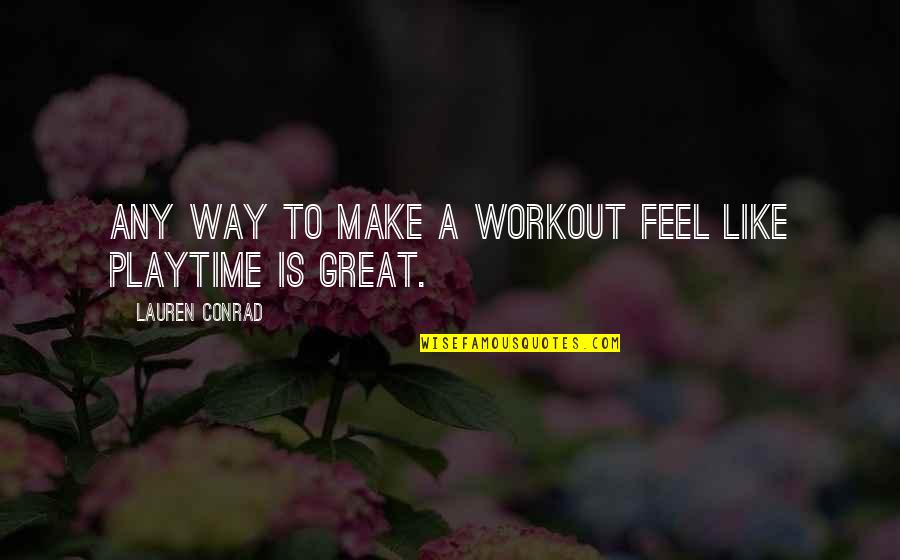 A Great Workout Quotes By Lauren Conrad: Any way to make a workout feel like