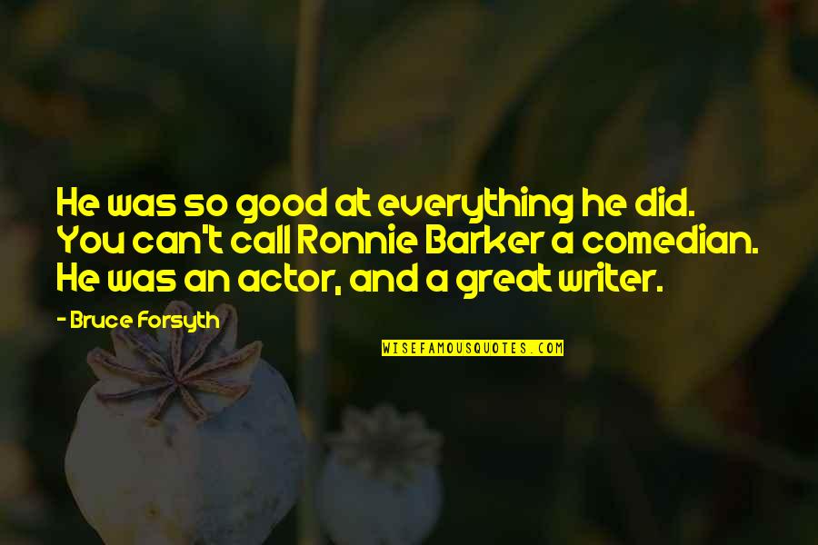A Great Writer Quotes By Bruce Forsyth: He was so good at everything he did. A Great Writer Quotes By Bruce Forsyth: He was so good at everything he did.