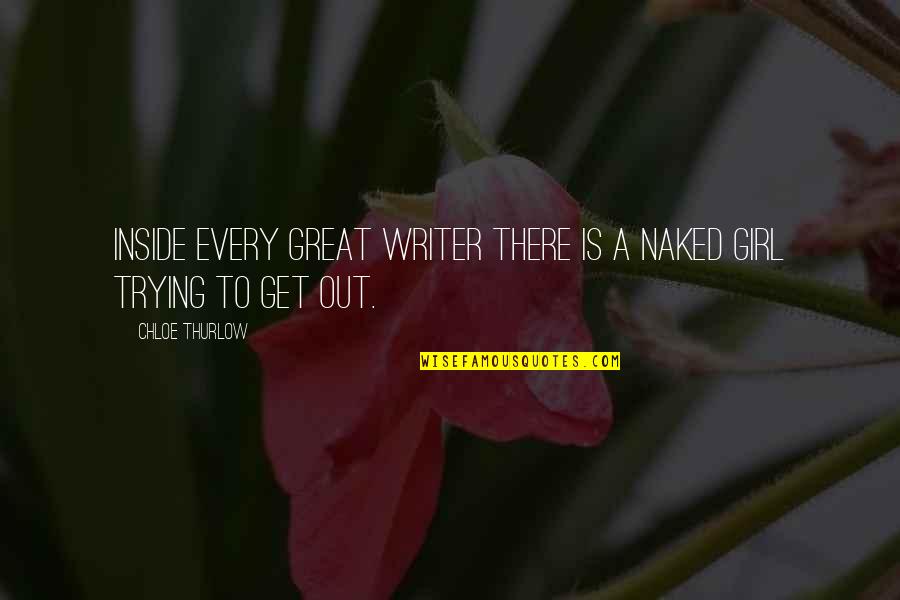 A Great Writer Quotes By Chloe Thurlow: Inside every great writer there is a naked
