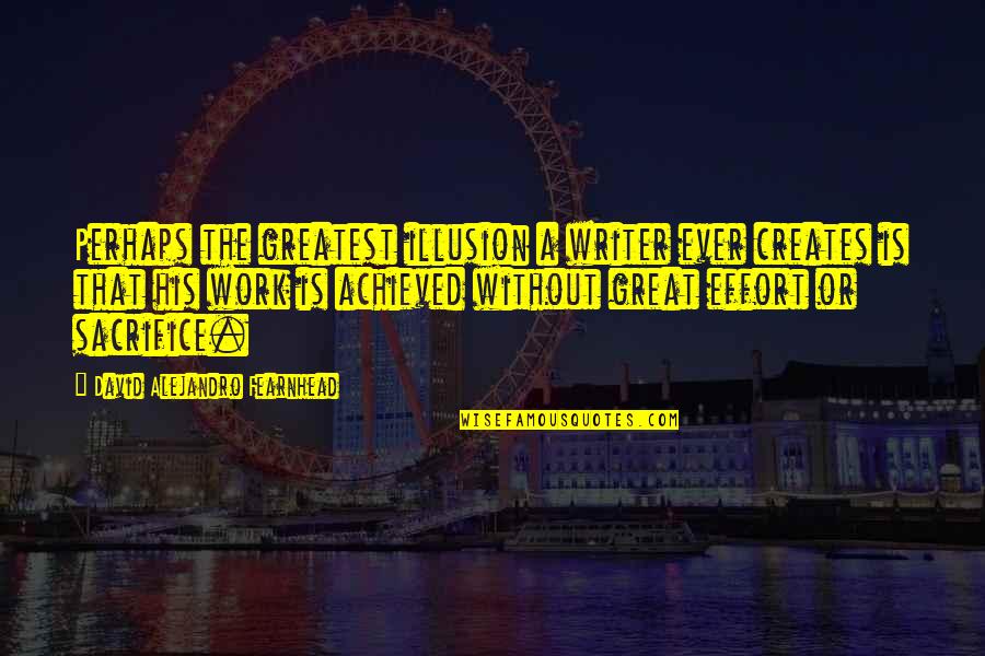 A Great Writer Quotes By David Alejandro Fearnhead: Perhaps the greatest illusion a writer ever creates A Great Writer Quotes By David Alejandro Fearnhead: Perhaps the greatest illusion a writer ever creates