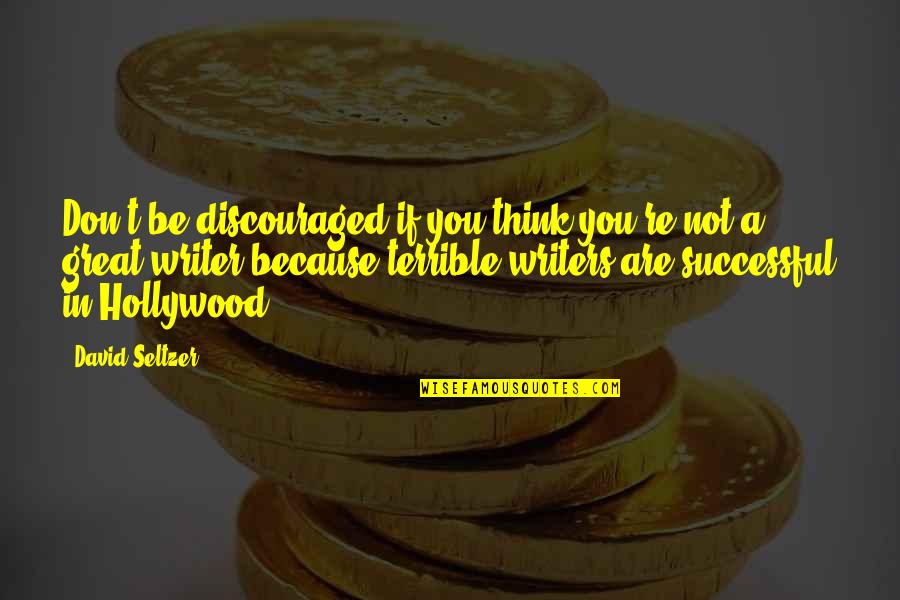 A Great Writer Quotes By David Seltzer: Don't be discouraged if you think you're not A Great Writer Quotes By David Seltzer: Don't be discouraged if you think you're not