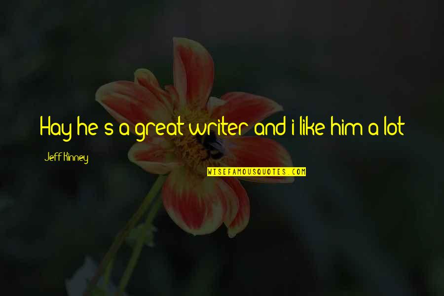 A Great Writer Quotes By Jeff Kinney: Hay he's a great writer and i like A Great Writer Quotes By Jeff Kinney: Hay he's a great writer and i like