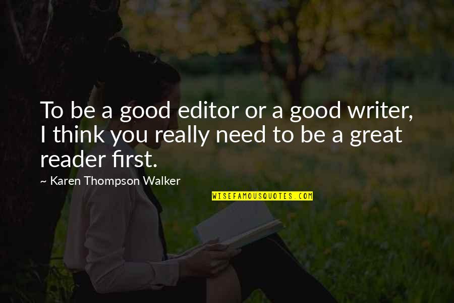 A Great Writer Quotes By Karen Thompson Walker: To be a good editor or a good A Great Writer Quotes By Karen Thompson Walker: To be a good editor or a good