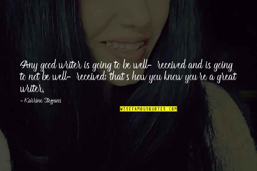 A Great Writer Quotes By Karrine Steffans: Any good writer is going to be well-received A Great Writer Quotes By Karrine Steffans: Any good writer is going to be well-received