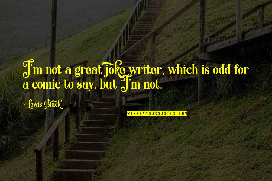 A Great Writer Quotes By Lewis Black: I'm not a great joke writer, which is