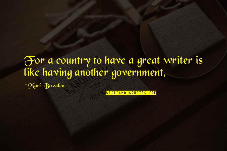 A Great Writer Quotes By Mark Bowden: For a country to have a great writer
