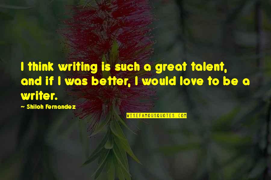 A Great Writer Quotes By Shiloh Fernandez: I think writing is such a great talent, A Great Writer Quotes By Shiloh Fernandez: I think writing is such a great talent,