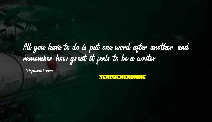 A Great Writer Quotes By Stephanie Lennox: All you have to do is put one A Great Writer Quotes By Stephanie Lennox: All you have to do is put one