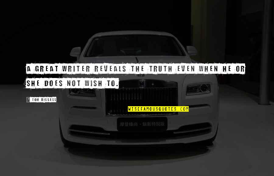 A Great Writer Quotes By Tom Bissell: A great writer reveals the truth even when
