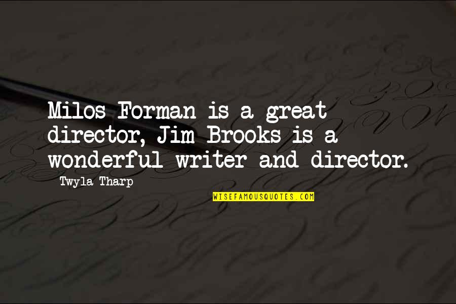 A Great Writer Quotes By Twyla Tharp: Milos Forman is a great director, Jim Brooks