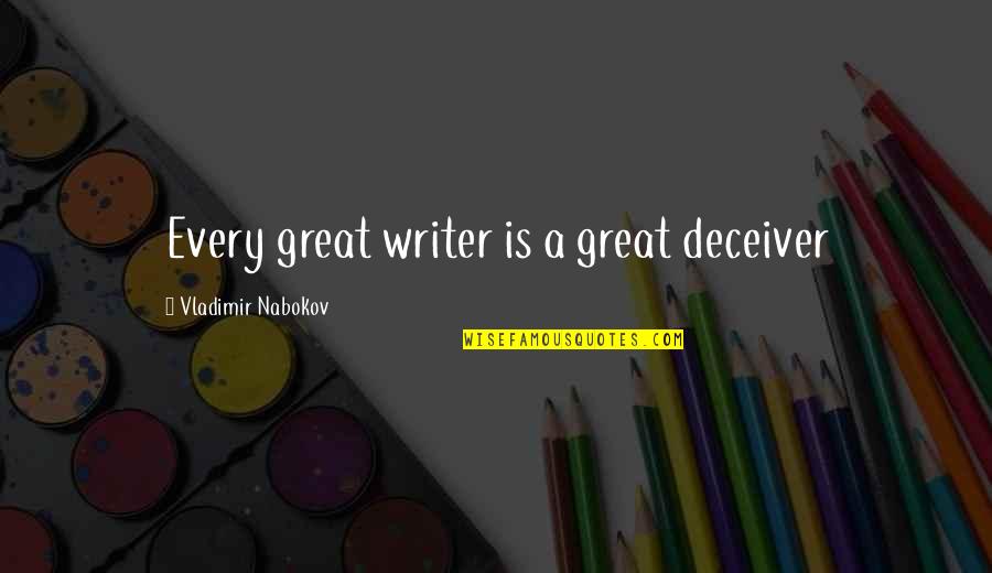 A Great Writer Quotes By Vladimir Nabokov: Every great writer is a great deceiver A Great Writer Quotes By Vladimir Nabokov: Every great writer is a great deceiver
