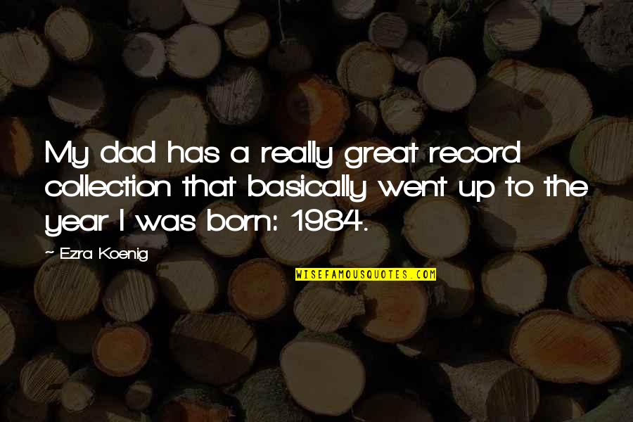 A Great Year Quotes By Ezra Koenig: My dad has a really great record collection A Great Year Quotes By Ezra Koenig: My dad has a really great record collection