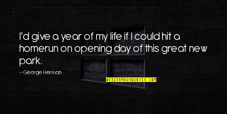A Great Year Quotes By George Herman: I'd give a year of my life if A Great Year Quotes By George Herman: I'd give a year of my life if