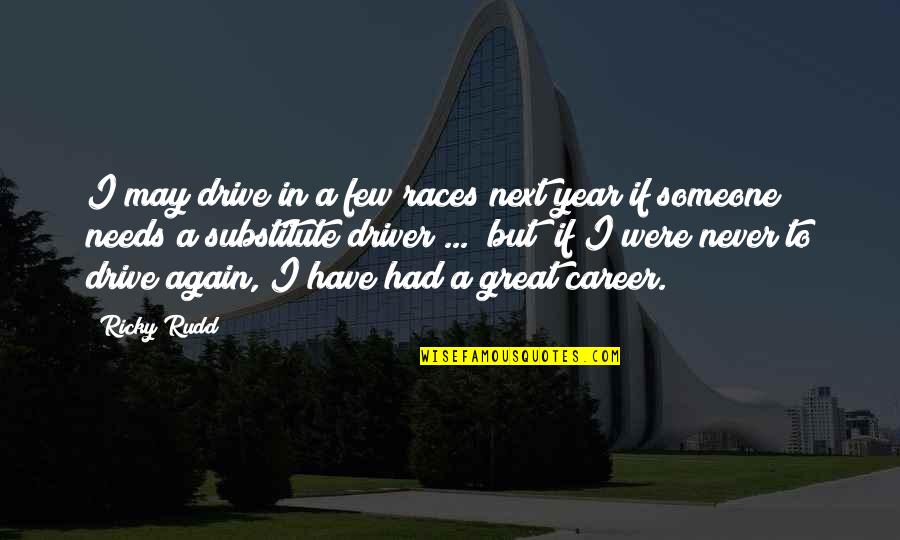 A Great Year Quotes By Ricky Rudd: I may drive in a few races next A Great Year Quotes By Ricky Rudd: I may drive in a few races next