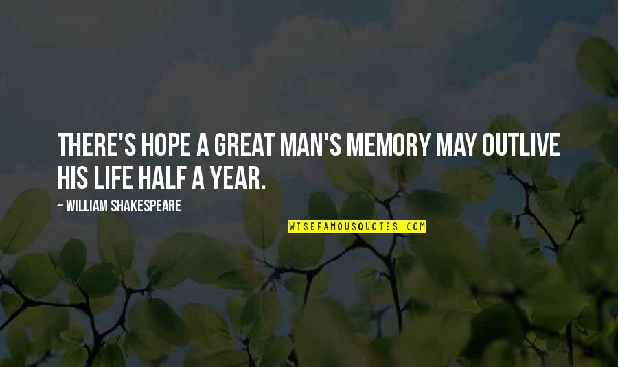 A Great Year Quotes By William Shakespeare: There's hope a great man's memory may outlive A Great Year Quotes By William Shakespeare: There's hope a great man's memory may outlive