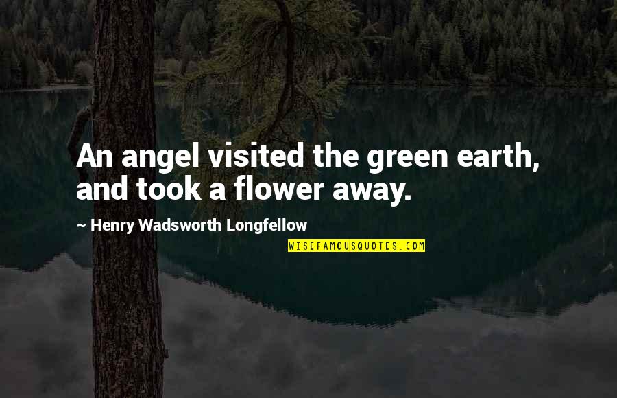 A Green Earth Quotes By Henry Wadsworth Longfellow: An angel visited the green earth, and took A Green Earth Quotes By Henry Wadsworth Longfellow: An angel visited the green earth, and took