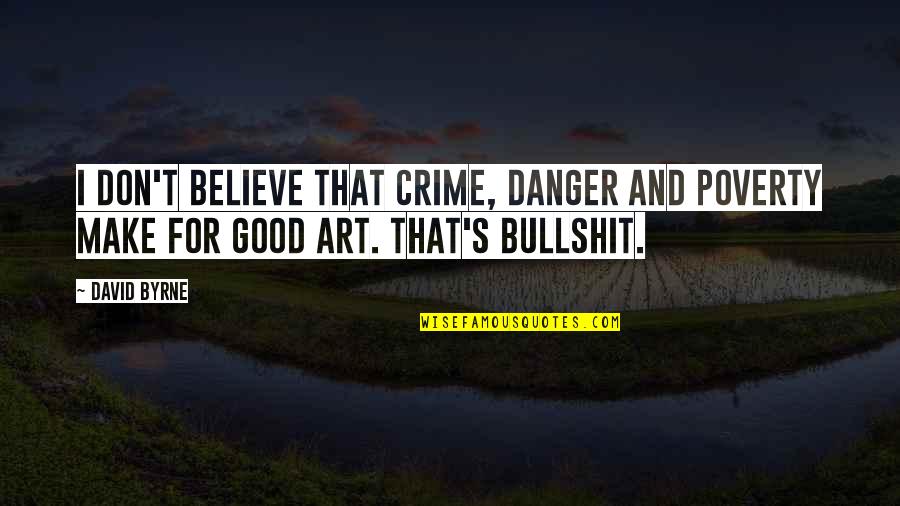 A Greener World Quotes By David Byrne: I don't believe that crime, danger and poverty