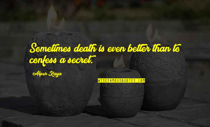 A Group Of Three Friends Quotes By Alper Kaya: Sometimes death is even better than to confess