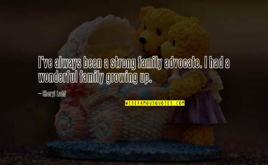 A Growing Family Quotes By Cheryl Ladd: I've always been a strong family advocate. I