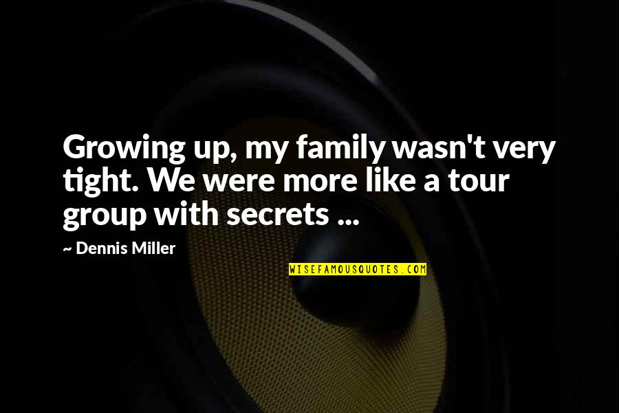 A Growing Family Quotes By Dennis Miller: Growing up, my family wasn't very tight. We