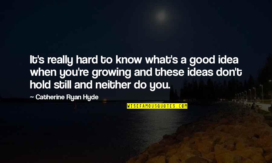 A Growing Quotes By Catherine Ryan Hyde: It's really hard to know what's a good