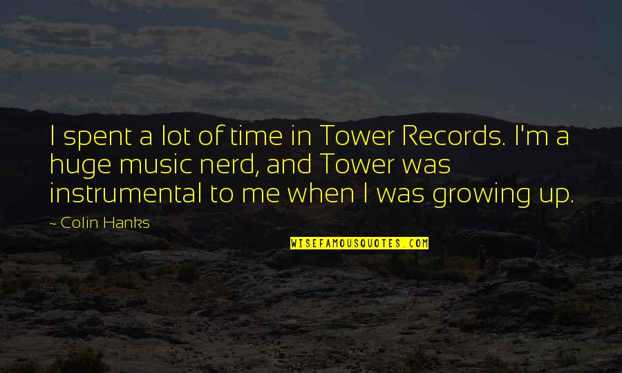 A Growing Quotes By Colin Hanks: I spent a lot of time in Tower