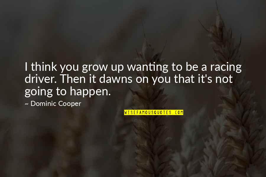 A Growing Quotes By Dominic Cooper: I think you grow up wanting to be