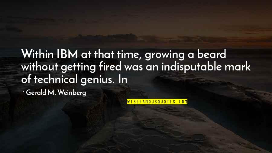 A Growing Quotes By Gerald M. Weinberg: Within IBM at that time, growing a beard