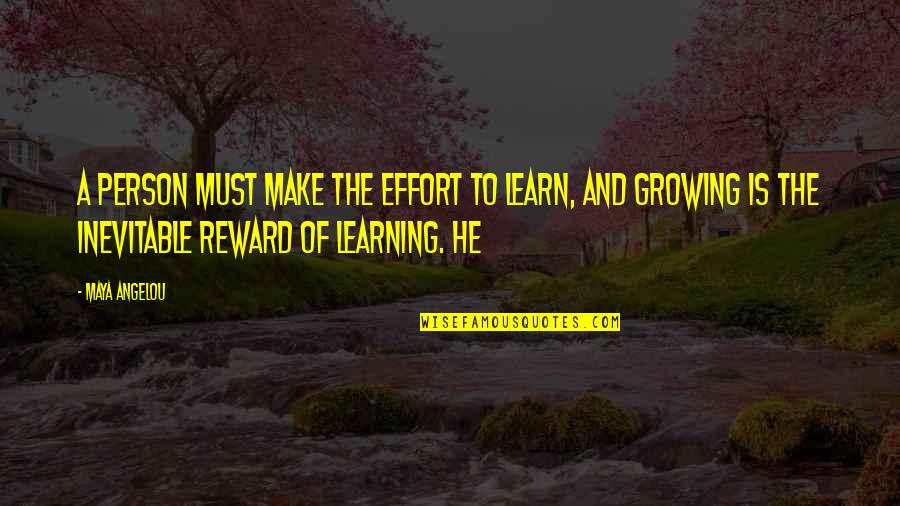 A Growing Quotes By Maya Angelou: A person must make the effort to learn,