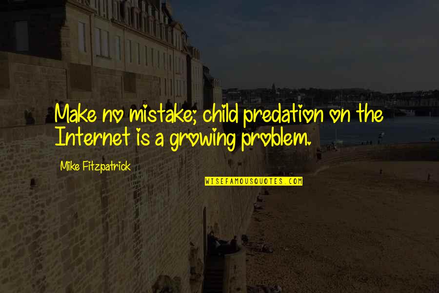 A Growing Quotes By Mike Fitzpatrick: Make no mistake; child predation on the Internet
