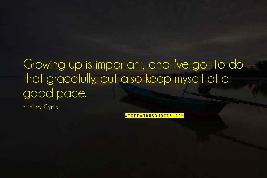 A Growing Quotes By Miley Cyrus: Growing up is important, and I've got to