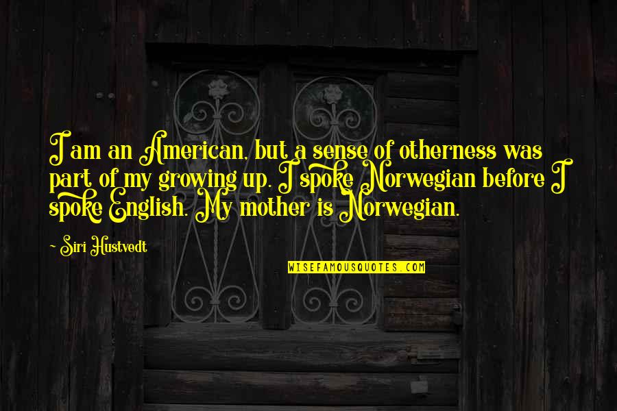A Growing Quotes By Siri Hustvedt: I am an American, but a sense of