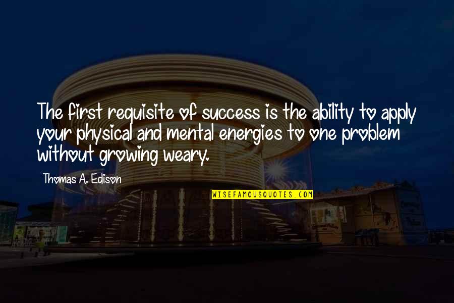 A Growing Quotes By Thomas A. Edison: The first requisite of success is the ability