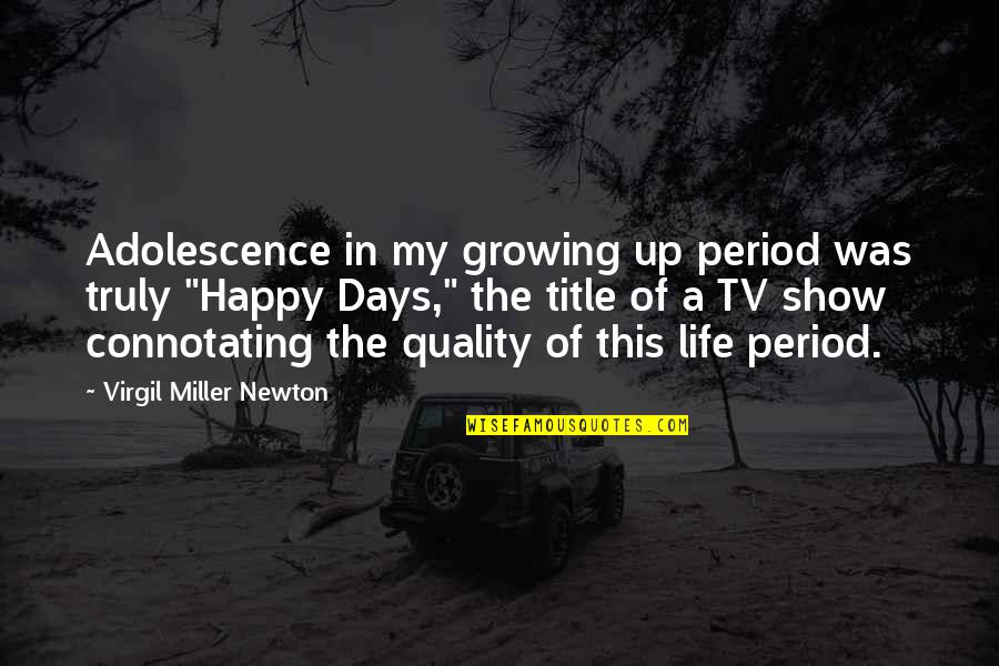 A Growing Quotes By Virgil Miller Newton: Adolescence in my growing up period was truly