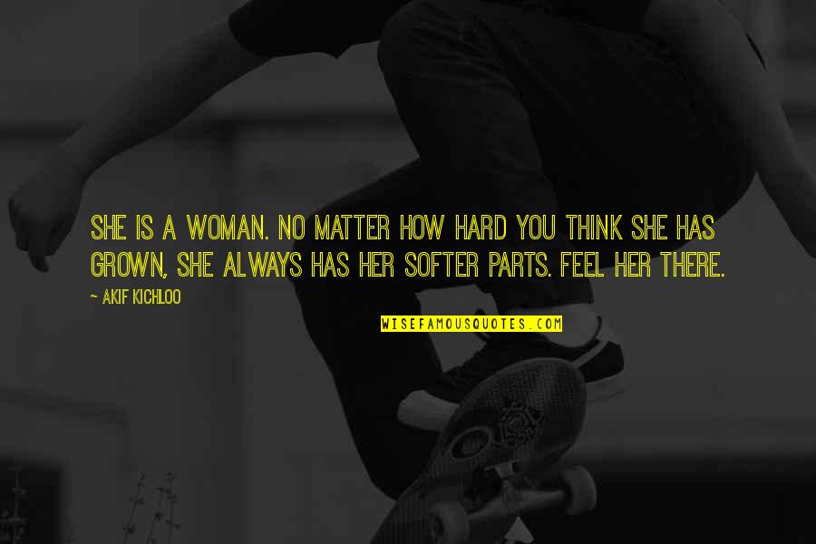 A Grown Woman Quotes By Akif Kichloo: She is a woman. No matter how hard