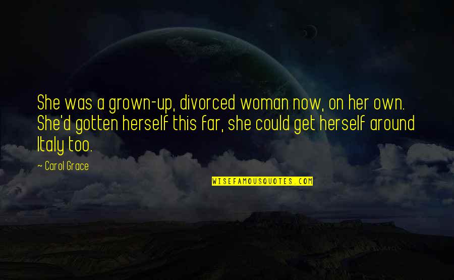 A Grown Woman Quotes By Carol Grace: She was a grown-up, divorced woman now, on