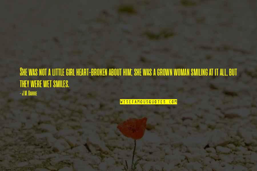 A Grown Woman Quotes By J.M. Barrie: She was not a little girl heart-broken about
