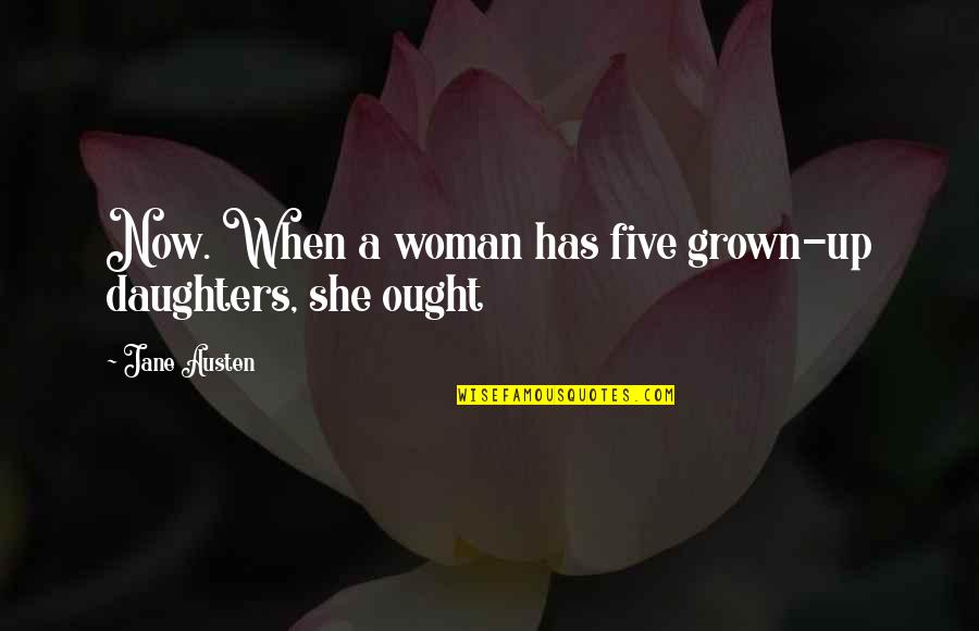 A Grown Woman Quotes By Jane Austen: Now. When a woman has five grown-up daughters,