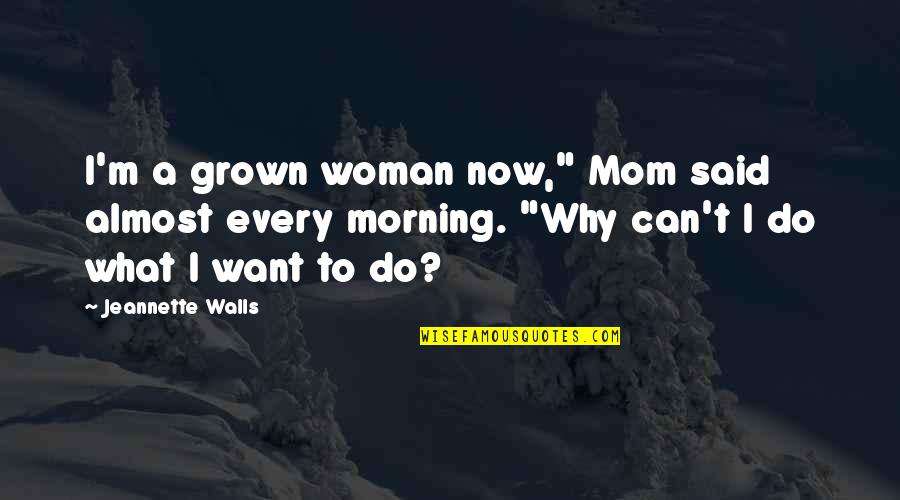 A Grown Woman Quotes By Jeannette Walls: I'm a grown woman now," Mom said almost