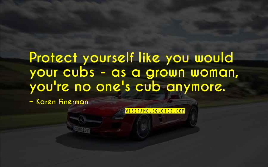A Grown Woman Quotes By Karen Finerman: Protect yourself like you would your cubs -