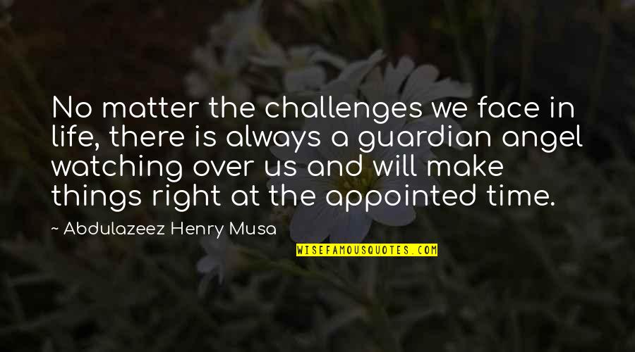 A Guardian Angel Quotes By Abdulazeez Henry Musa: No matter the challenges we face in life,