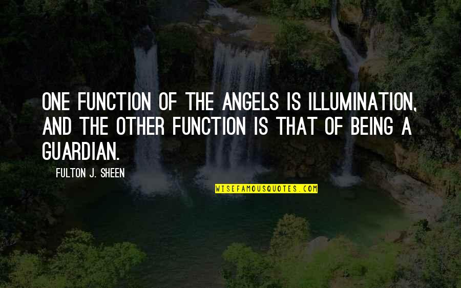 A Guardian Angel Quotes By Fulton J. Sheen: One function of the angels is illumination, and