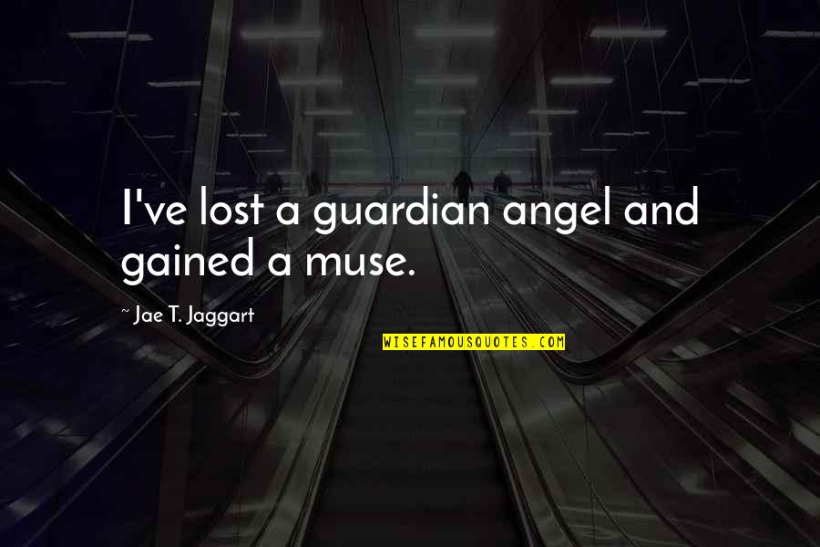 A Guardian Angel Quotes By Jae T. Jaggart: I've lost a guardian angel and gained a