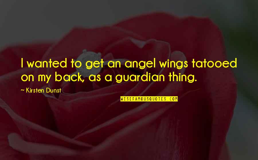 A Guardian Angel Quotes By Kirsten Dunst: I wanted to get an angel wings tatooed