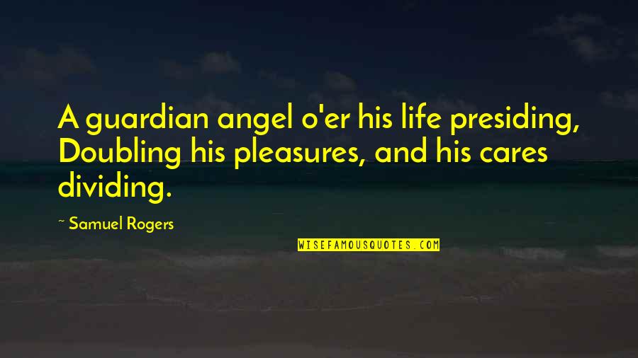 A Guardian Angel Quotes By Samuel Rogers: A guardian angel o'er his life presiding, Doubling